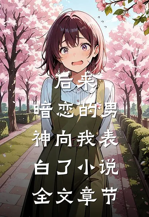 后来,暗恋的男神向我表白了小说全文章节