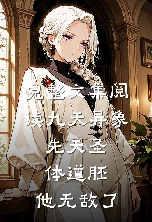 完整文集阅读九天异象：先天圣体道胚，他无敌了