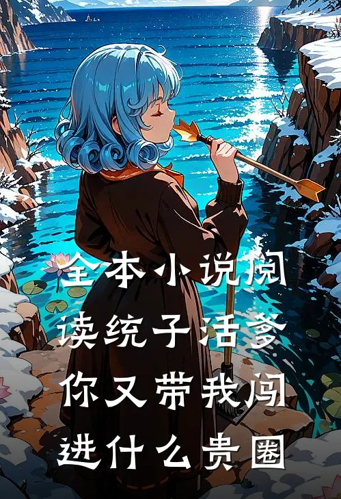 全本小说阅读统子活爹，你又带我闯进什么贵圈