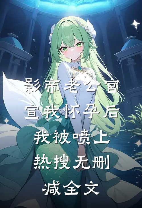 影帝老公官宣我怀孕后，我被喷上热搜无删减全文