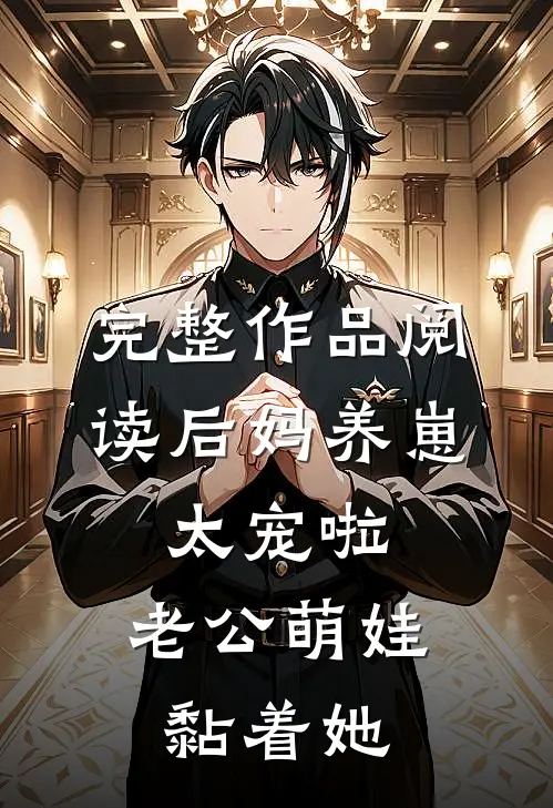 完整作品阅读后妈养崽:太宠啦,老公萌娃黏着她