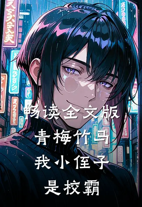 畅读全文版青梅竹马：我小侄子是校霸