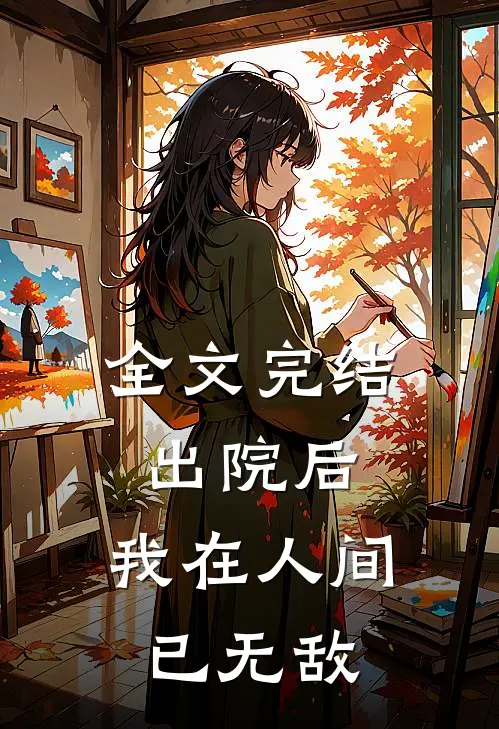 全文完结出院后，我在人间已无敌