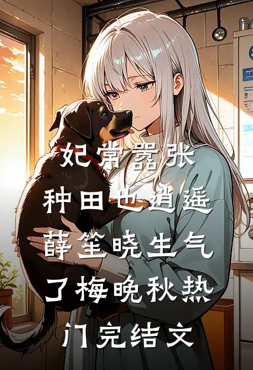 妃常嚣张：种田也逍遥-薛笙晓生气了梅晚秋热门完结文