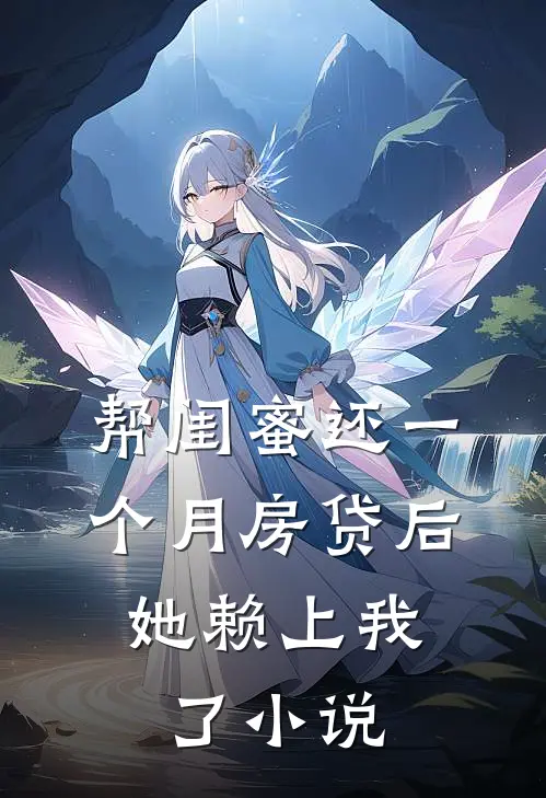 帮闺蜜还一个月房贷后，她赖上我了小说