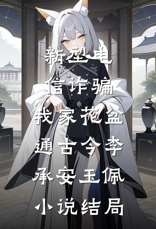 新型电信诈骗，我家花盆通古今李承安玉佩小说结局