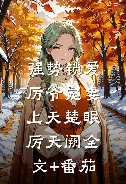 强势锁爱：厉爷宠妻上天楚眠厉天阙全文+番茄