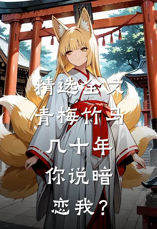 精选全文青梅竹马几十年，你说暗恋我？