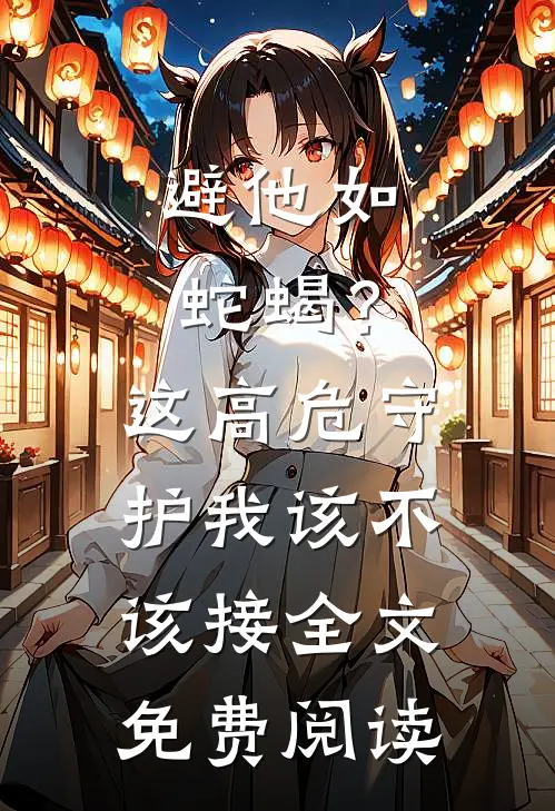 避他如蛇蝎？这高危守护我该不该接全文免费阅读