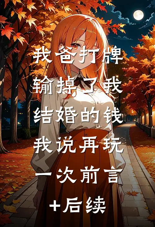 我爸打牌输掉了我结婚的钱，我说再玩一次前言+后续
