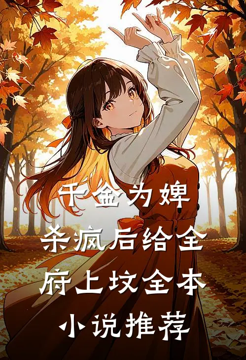 千金为婢，杀疯后给全府上坟全本小说推荐