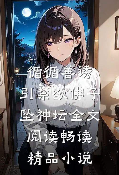 循循善诱,引禁欲佛子坠神坛全文阅读畅读精品小说
