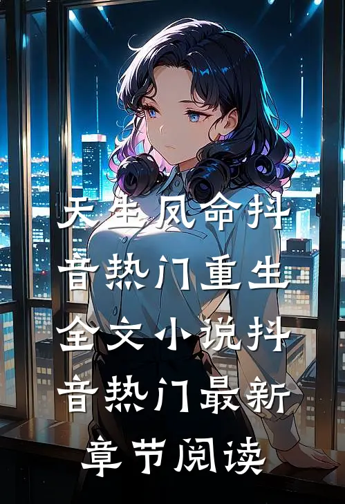 天生凤命抖音热门重生全文小说抖音热门最新章节阅读