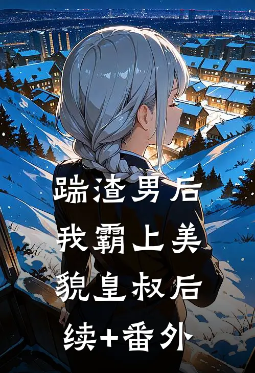 踹渣男后，我霸上美貌皇叔后续+番外