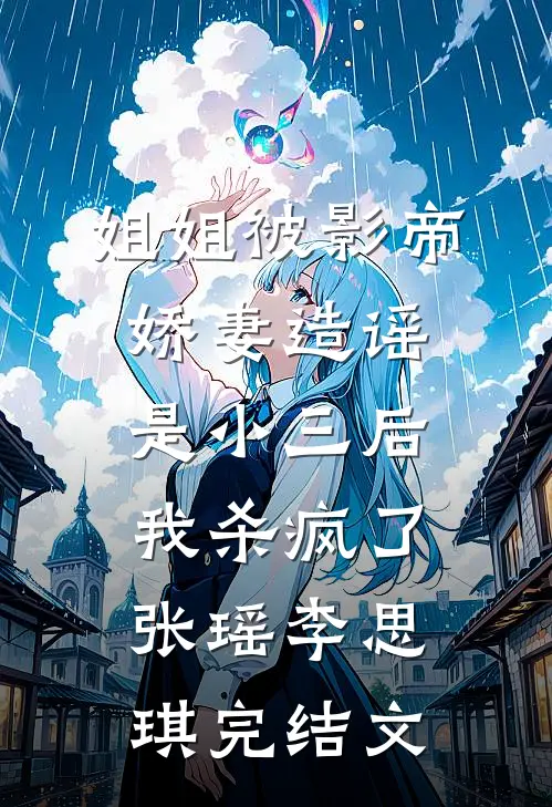 姐姐被影帝娇妻造谣是小三后，我杀疯了张瑶李思琪完结文