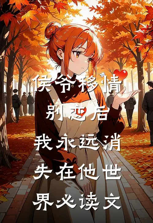 侯爷移情别恋后，我永远消失在他世界必读文