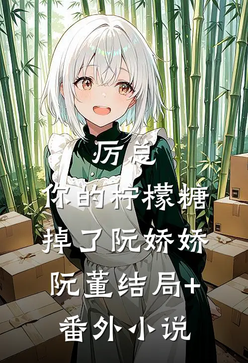 厉总，你的柠檬糖掉了阮娇娇阮董结局+番外小说