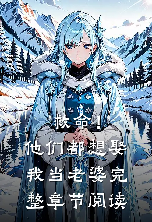 救命！他们都想娶我当老婆完整章节阅读