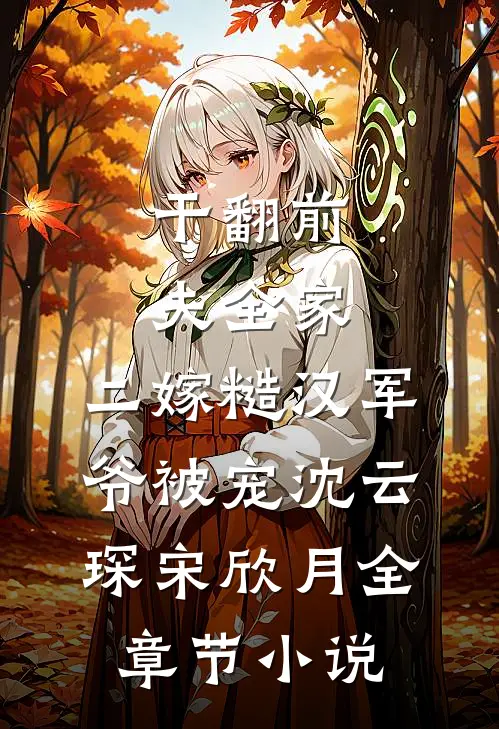 干翻前夫全家，二嫁糙汉军爷被宠沈云琛宋欣月全章节小说