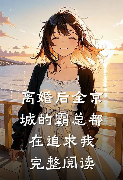 离婚后全京城的霸总都在追求我完整阅读