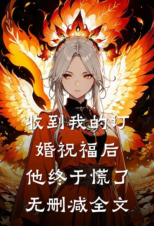 收到我的订婚祝福后，他终于慌了无删减全文