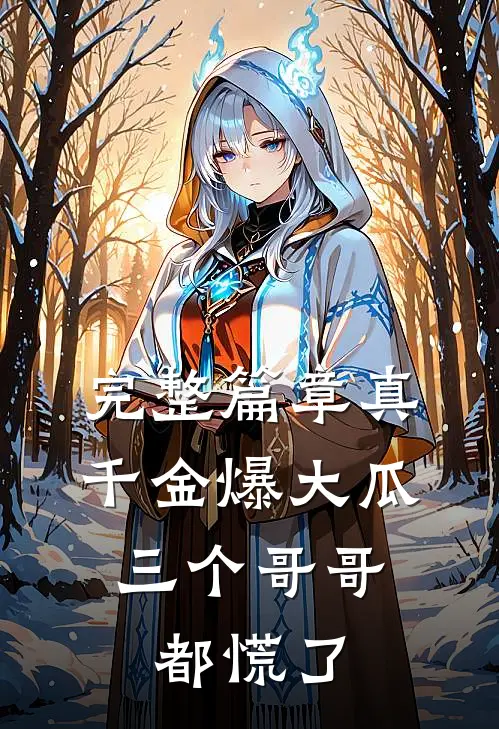完整篇章真千金爆大瓜，三个哥哥都慌了