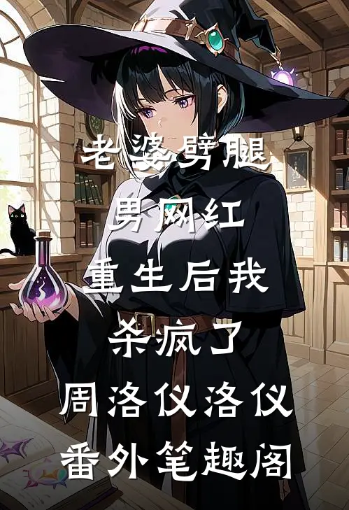 老婆劈腿男网红，重生后我杀疯了：周洛仪洛仪番外笔趣阁