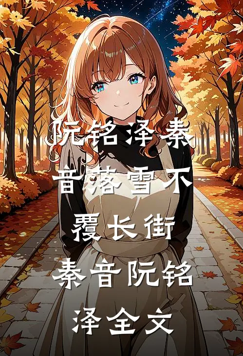 阮铭泽秦音落雪不覆长街: 秦音阮铭泽全文