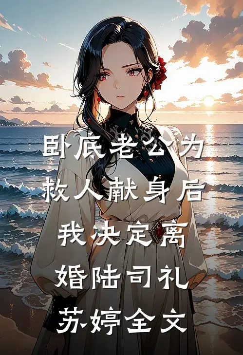 卧底老公为救人献身后，我决定离婚陆司礼苏婷全文