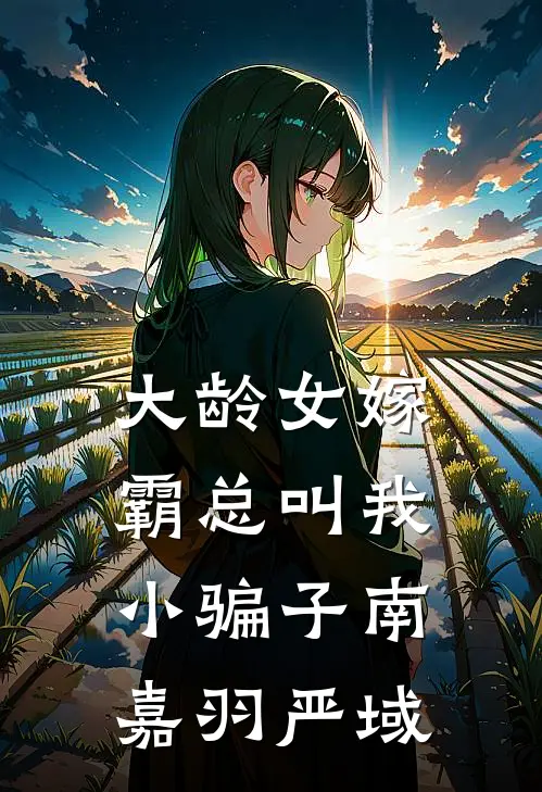 大龄女嫁霸总叫我小骗子南嘉羽严域