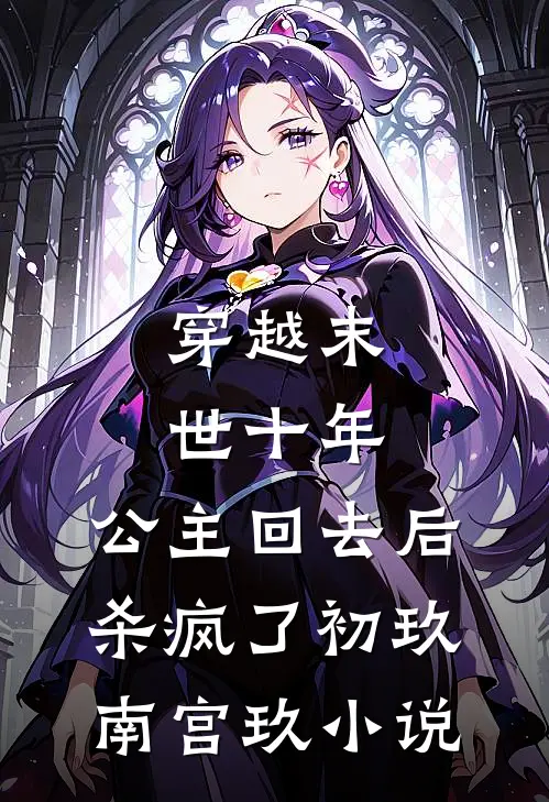 穿越末世十年，公主回去后杀疯了初玖南宫玖小说