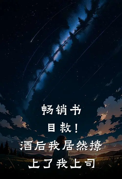 畅销书目救！酒后我居然撩上了我上司