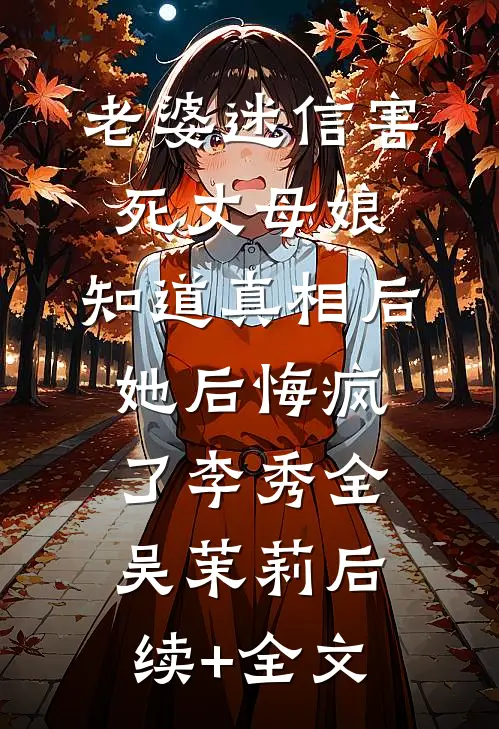 老婆迷信害死丈母娘，知道真相后她后悔疯了李秀全吴茉莉后续+全文