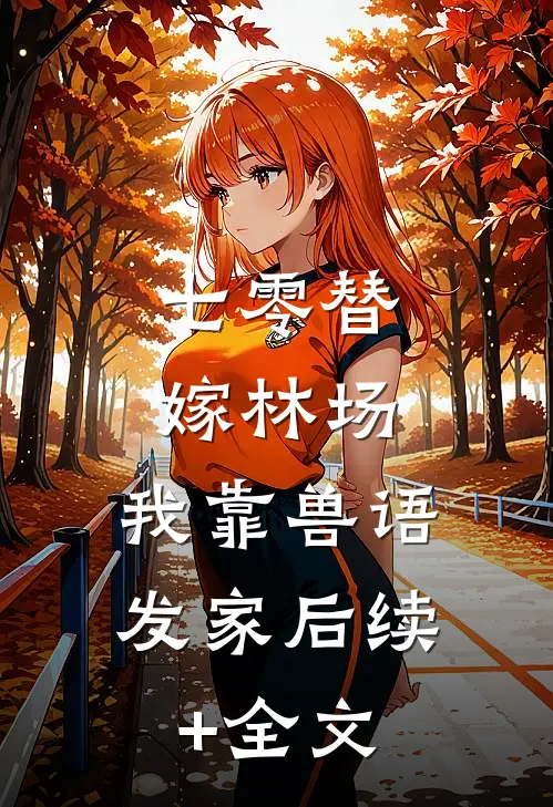 七零替嫁林场，我靠兽语发家后续+全文