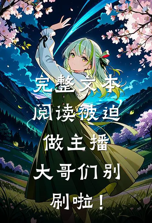 完整文本阅读被迫做主播，大哥们别刷啦！
