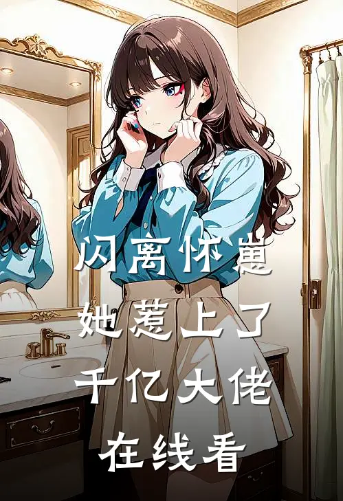 闪离怀崽，她惹上了千亿大佬在线看