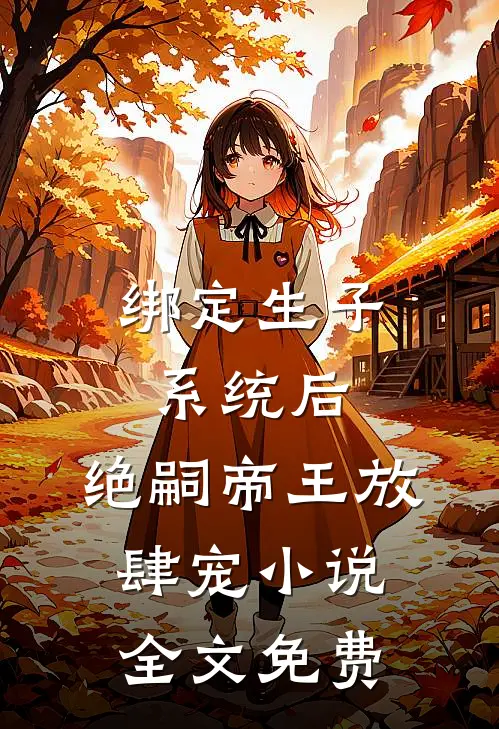 绑定生子系统后，绝嗣帝王放肆宠小说全文免费
