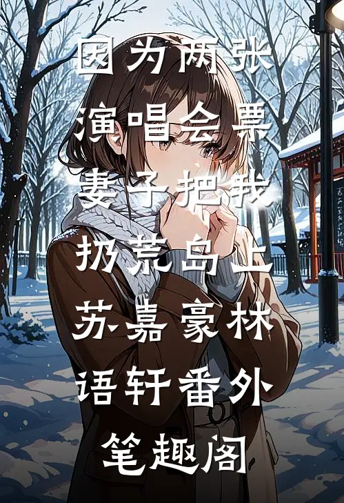 因为两张演唱会票，妻子把我扔荒岛上：苏嘉豪林语轩番外笔趣阁