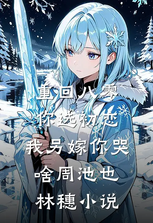 重回八零你选初恋，我另嫁你哭啥周池也林穗小说