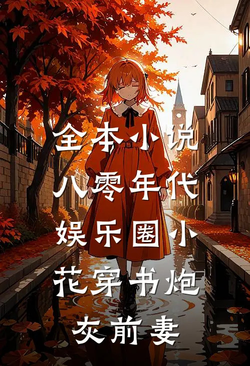 全本小说八零年代：娱乐圈小花穿书炮灰前妻