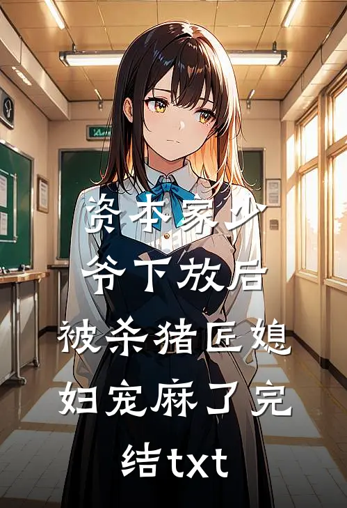 资本家少爷下放后，被杀猪匠媳妇宠麻了完结txt