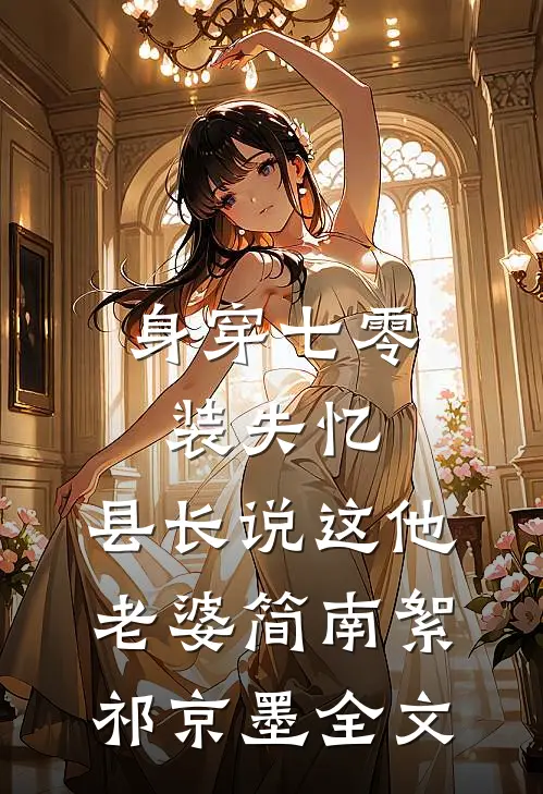身穿七零装失忆，县长说这他老婆简南絮祁京墨全文