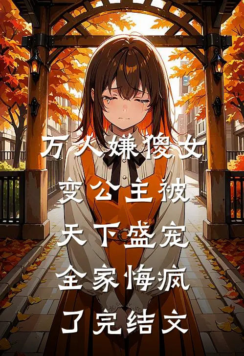 万人嫌傻女变公主被天下盛宠，全家悔疯了完结文