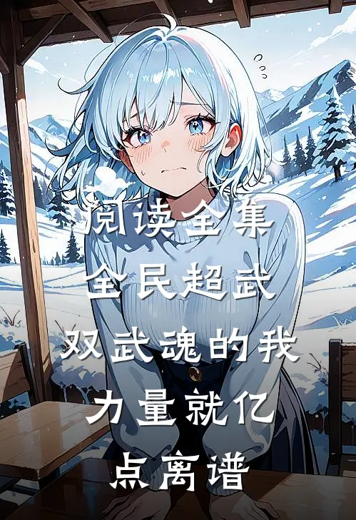 阅读全集全民超武：双武魂的我，力量就亿点离谱
