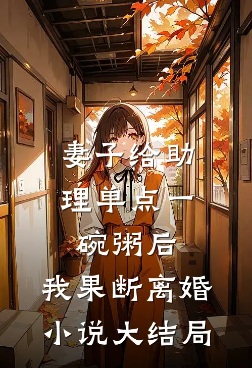 妻子给助理单点一碗粥后，我果断离婚小说大结局