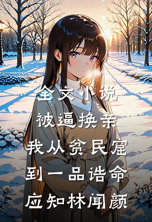 全文小说被逼换亲，我从贫民窟到一品诰命应知林闻颜