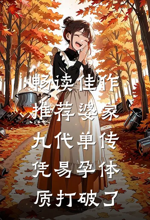畅读佳作推荐婆家九代单传，凭易孕体质打破了