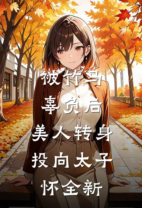被竹马辜负后，美人转身投向太子怀全新