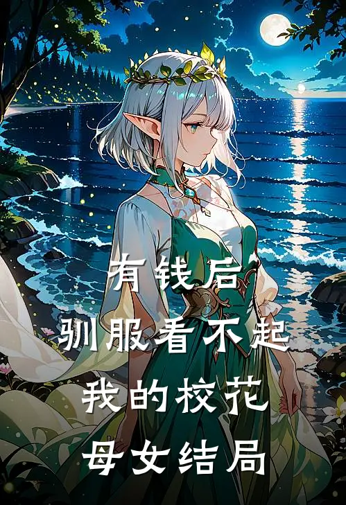 有钱后，驯服看不起我的校花母女结局