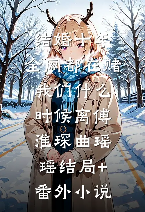 结婚十年，全网都在赌我们什么时候离傅淮琛曲瑶瑶结局+番外小说